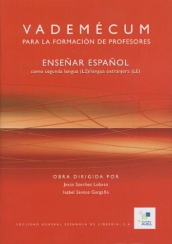 Vademécum para la formación de profesores : enseñar español como  segunda lengua (L2)/ lengua extranjera (LE); Jesús Sánchez Lobato, Isabel Santos Gargallo; 2004
