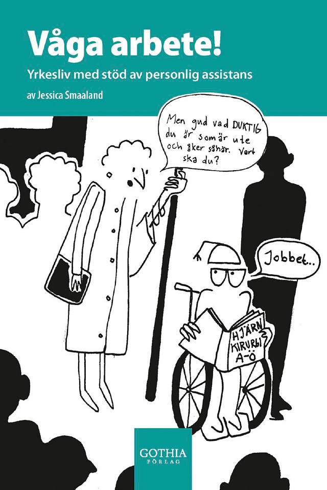 Våga arbete! : yrkesliv med stöd av personlig assistans; Jessica Smaaland; 2011