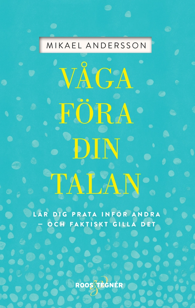 Våga föra din talan : lär dig prata inför andra och faktiskt gilla det; Mikael Andersson; 2017