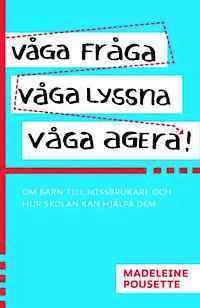 Våga fråga, våga lyssna, våga agera!; Madeleine Pousette; 2014