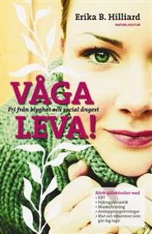 Våga leva : fri från blyghet och social ångest; Erika B. Hiliard; 2010