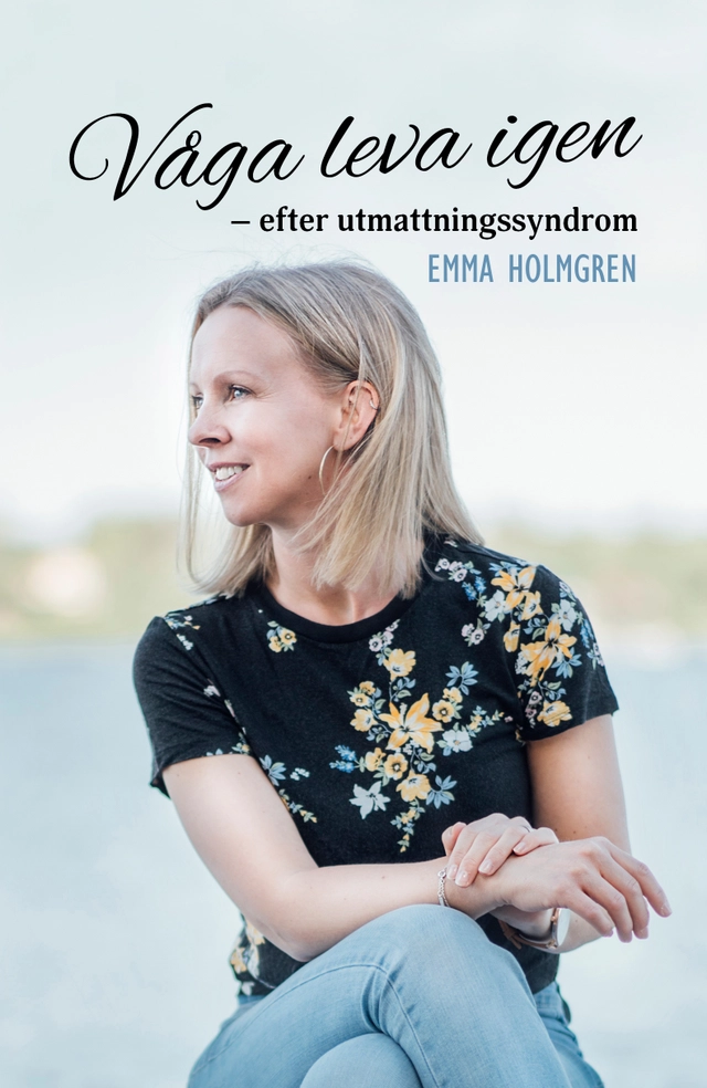 Våga leva igen : efter utmattningssyndrom; Emma Holmgren; 2021