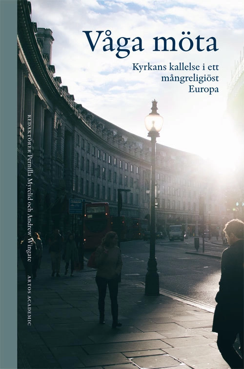 Våga möta : kyrkans kallelse i ett mångreligiöst Europa; Pernilla Myrelid, Andrew Wingate; 2016