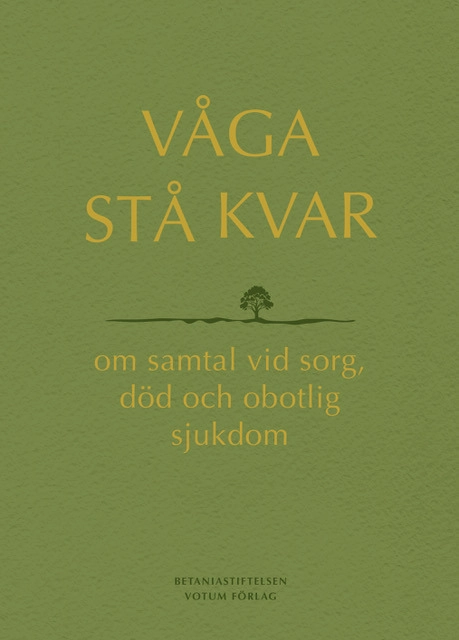 Våga stå kvar : om samtal vid sorg, död och obotlig sjukdom; Anna Kågström, Pernilla Qvist; 2025