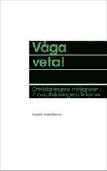 Våga veta! : Om bildningens möjligheter i massutbildningens tidevarv; Anders Burman; 2011