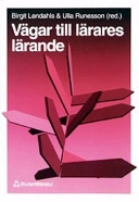 Vägar till lärares lärande; Maj Björk, Monica Nyström, Lena Folkesson, Rigmor Lindö, Inger Björneloo, Birgitta Kullberg, Eva Längsjö, Lennart Björk; 1996