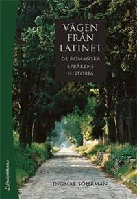 Vägen från latinet : de romanska språkens historia; Ingmar Söhrman; 2005
