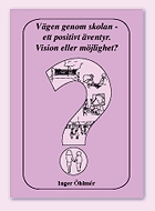 Vägen genom skolan - ett positivt äventyr. Vision eller möjlighet?; Inger Öhlmér; 2005