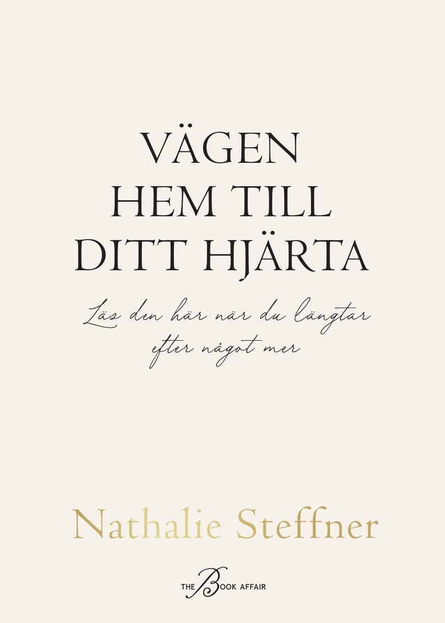 Vägen hem till ditt hjärta : läs den här när du längtar efter något mer; Nathalie Steffner; 2025