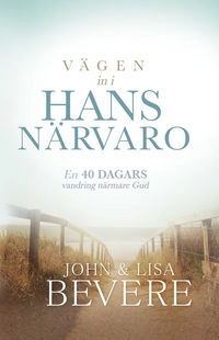 Vägen in i hans närvaro; John Bevere, Lisa Bevere; 2016
