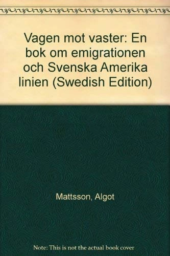 Vägen mot väster : en bok om emigrationen och Svenska Amerika linien; Algot Mattsson; 1982