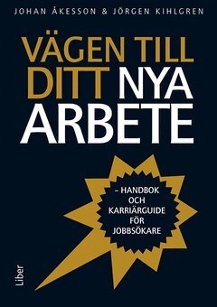 Vägen till ditt nya arbete; Johan Åkesson, Jörgen Kihlgren; 2014