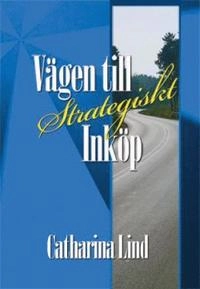 Vägen till Strategiskt Inköp; Catharina Lind; 2010