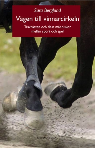 Vägen till vinnarcirkeln : travhästen och dess människor mellan sport och spel; Sara Berglund; 2006