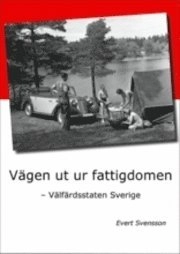 Vägen ut ur fattigdomen : välfärdsstaten Sverige; Evert Svensson; 2010