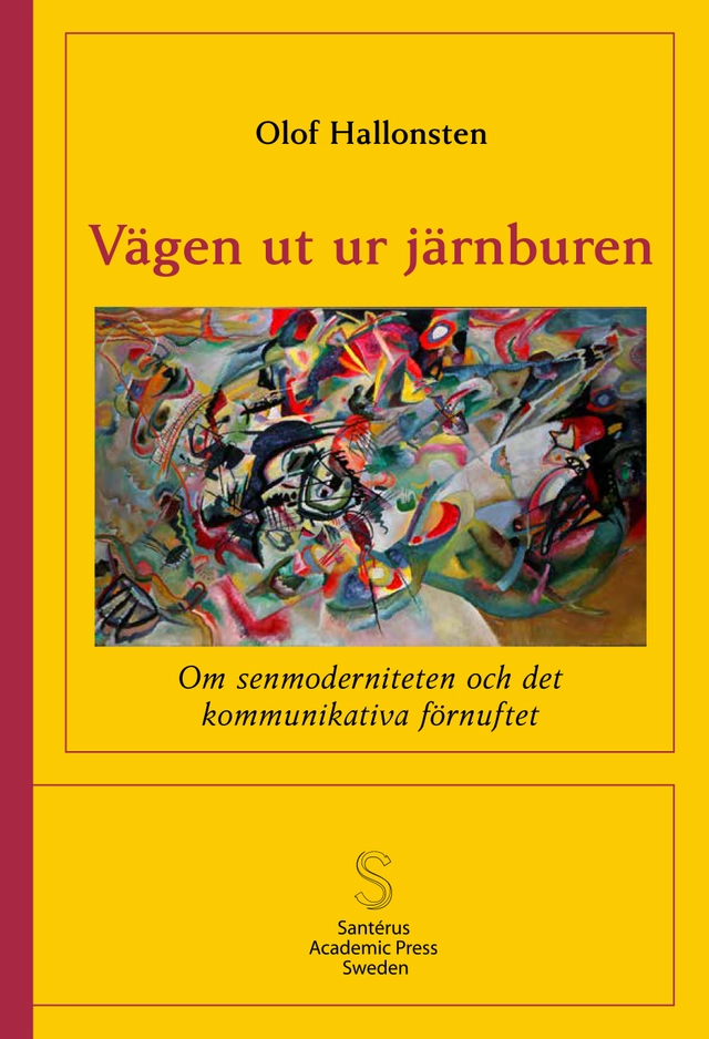 Vägen ut ur järnburen : om senmoderniteten  och det kommunikativa förnuftet; Olof Hallonsten; 2024