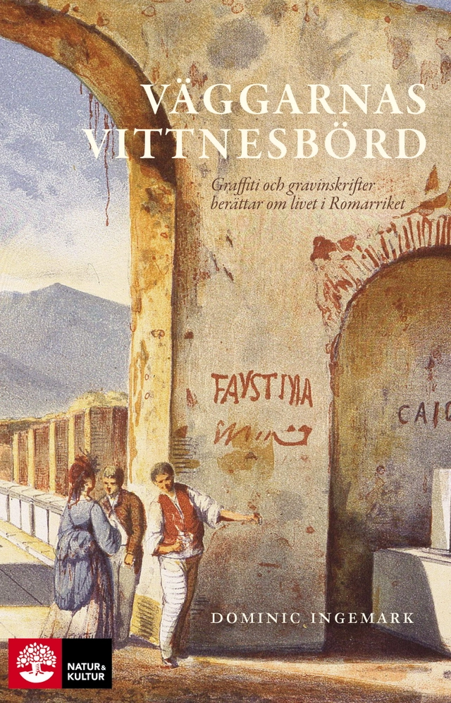 Väggarnas vittnesbörd : graffiti och gravinskrifter berättar om livet i romarriket; Dominic Ingemark; 2018