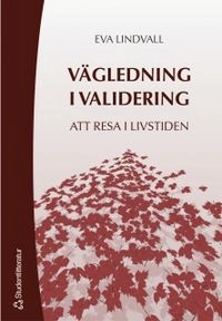 Vägledning i validering : att resa i livstiden; Eva Lindvall; 2004