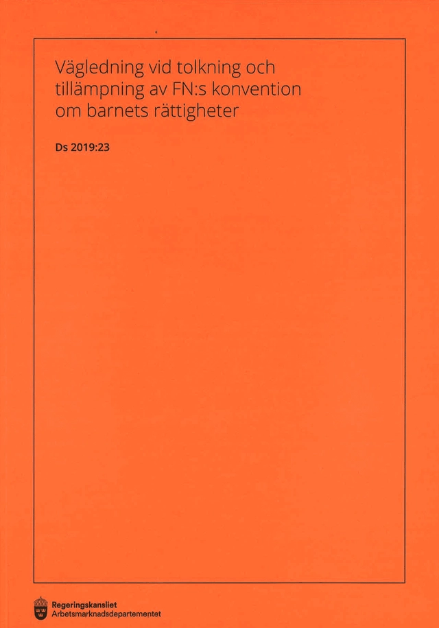 Vägledning vid tolkning och tillämpning av FN:s konvention om barnets rättigheter. Ds 2019:23; Sverige. Arbetsmarknadsdepartementet; 2019