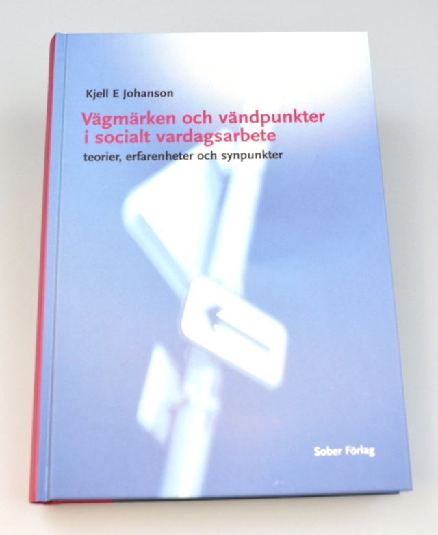 Vägmärken och vändpunkter i socialt vardagsarbete; Kjell E Johanson; 2002