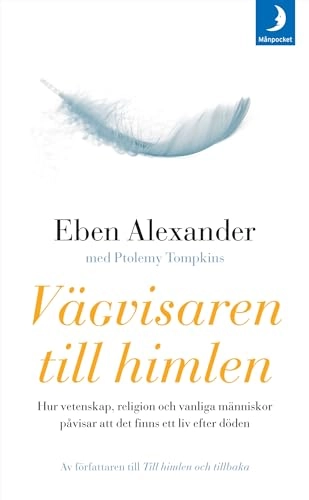 Vägvisaren till himlen : hur vetenskap, religion och vanliga människor påvisar att det finns ett liv efter döden; Eben Alexander, Ptolemy Tompkins; 2015
