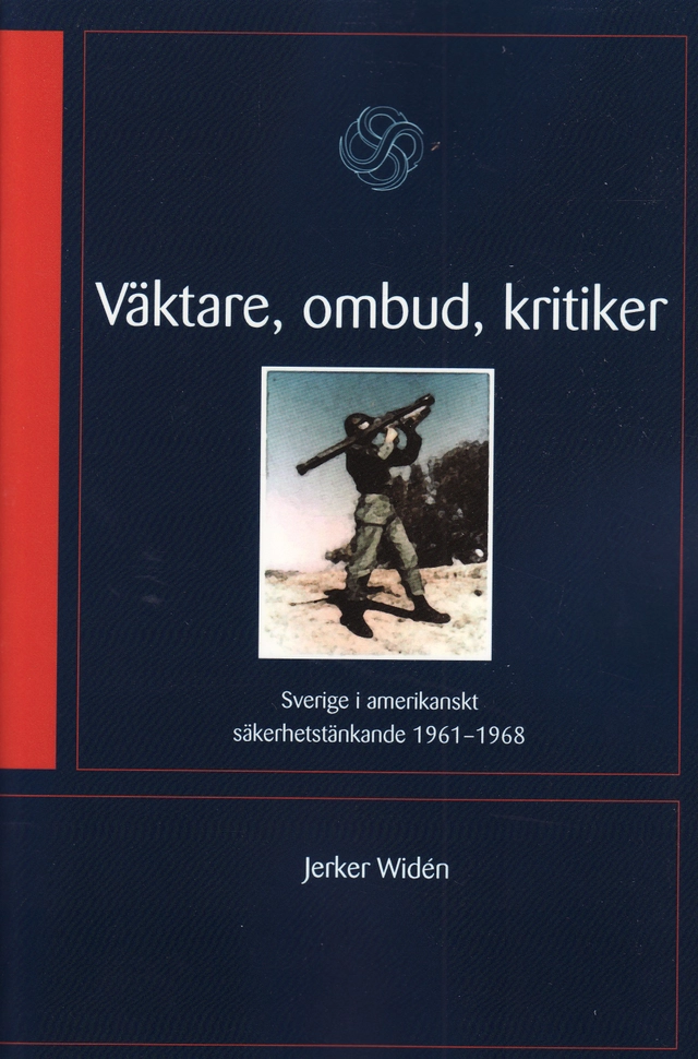 Väktare, ombud, kritiker : Sverige i amerikanskt säkerhetstänkande 1961-68; Jerker Widén; 2009