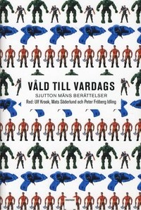 Våld till vardags : sjutton mäns berättelser; Richard Flinga, Ulf Krook, Lars Einar Engström, Alexander Ahndoril, Tom Malmquist, Lars Jalmert, Jens Liljestrand, René Vázquez Díaz, Pete Fröberg Idling, Gunnar Ardelius, Niclas Nilsson, Klas Hyllander, Zanyar Adami, Stefan de Vylder, Mats Söderlund, Birger Östberg; 2008