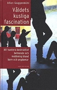 Våldets kusliga fascination : Att hantera destruktivt beteende och mobbning bland barn och ungdomar; Allan Guggenbühl; 1998