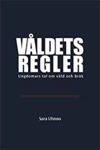 Våldets regler : ungdomars tal om våld och bråk; Sara Uhnoo; 2011