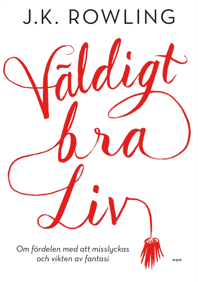 Väldigt bra liv : om fördelen med att misslyckas och vikten av fantasi; J. K. Rowling; 2018