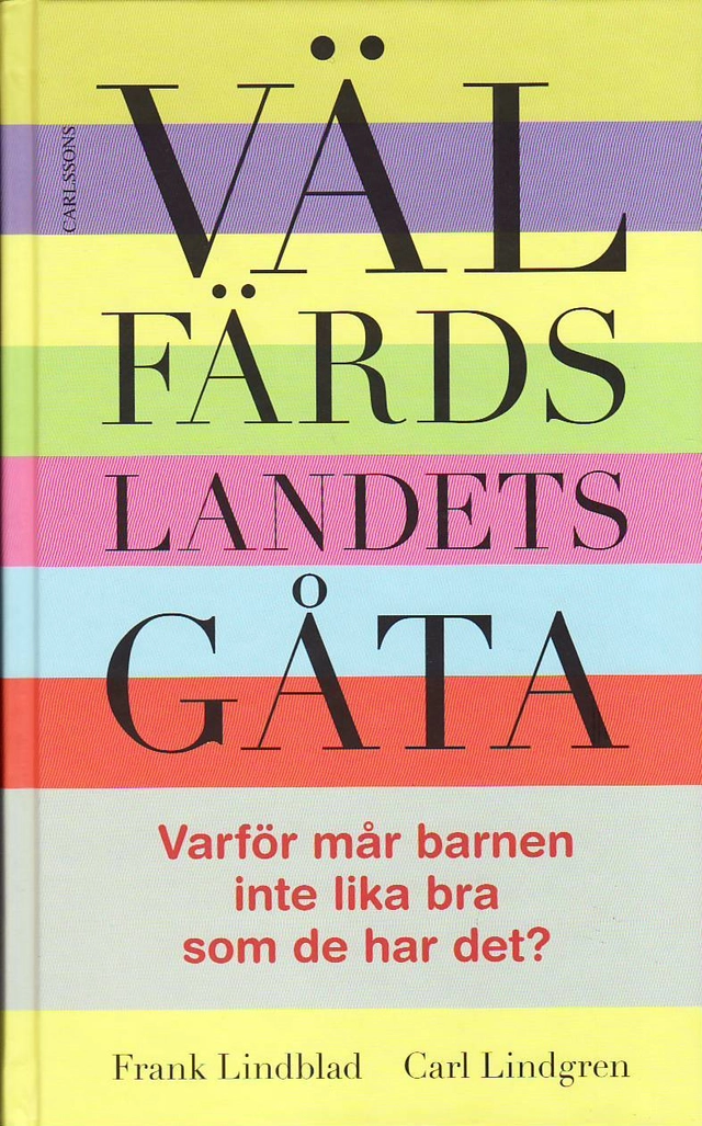 Välfärdslandets gåta : varför mår barnen inte lika bra som de har det?; Frank Lindblad, Carl Lindgren; 2010