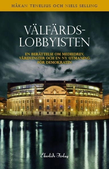 Välfärdslobbyisten : om caremadrevet, vårdvinster och demokratins nya utmaningar; Håkan Tenelius, Niels Selling; 2016