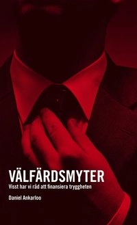 Välfärdsmyter : visst har vi råd att finansiera tryggheten; Daniel Ankarloo; 2010