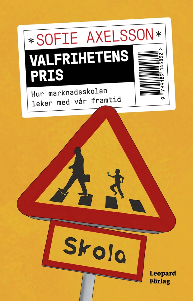Valfrihetens pris : hur marknadsskolan leker med vår framtid; Sofie Axelsson; 2022