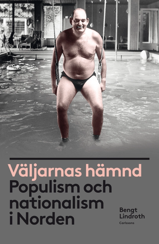 Väljarnas hämnd : populism och nationalism i Norden; Bengt Lindroth; 2016