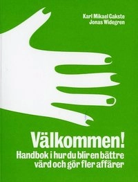 Välkommen! : handbok i hur du blir en bättre värd och gör fler affärer; Karl Mikael Cakste, Jonas Widegren; 2007