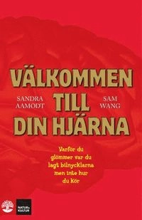 Välkommen till din hjärna : varför du glömmer var du lagt bilnycklarna men inte hur du kör; Sandra Aamodt, Sam Wang; 2009