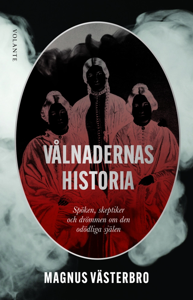 Vålnadernas historia : spöken, skeptiker och drömmen om den odödliga själen; Magnus Västerbro; 2019