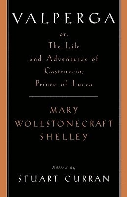 Valperga: or, The life and adventures of Castruccio, Prince of Lucca; Mary Wollstonecraft Shelley, Stuart Curran; 1997