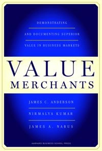 Value merchants : demonstrating and documenting superior value in business markets; James C. Anderson; 2007
