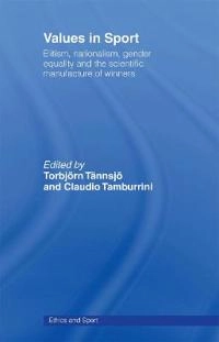Values in sport : elitism, nationalism, gender equality and the scientific manufacturing of winners; Claudio Tamburrini, Torbjörn Tännsjö; 2000