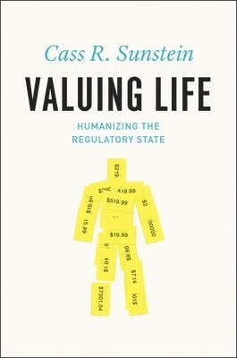 Valuing life : humanizing the regulatory state; Cass R. Sunstein; 2014