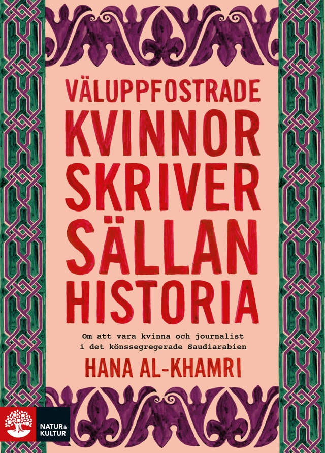 Väluppfostrade kvinnor skriver sällan historia : om att vara kvinna och journalist i det könssegregerade Saudiarabien; Hana Al-Khamri; 2021