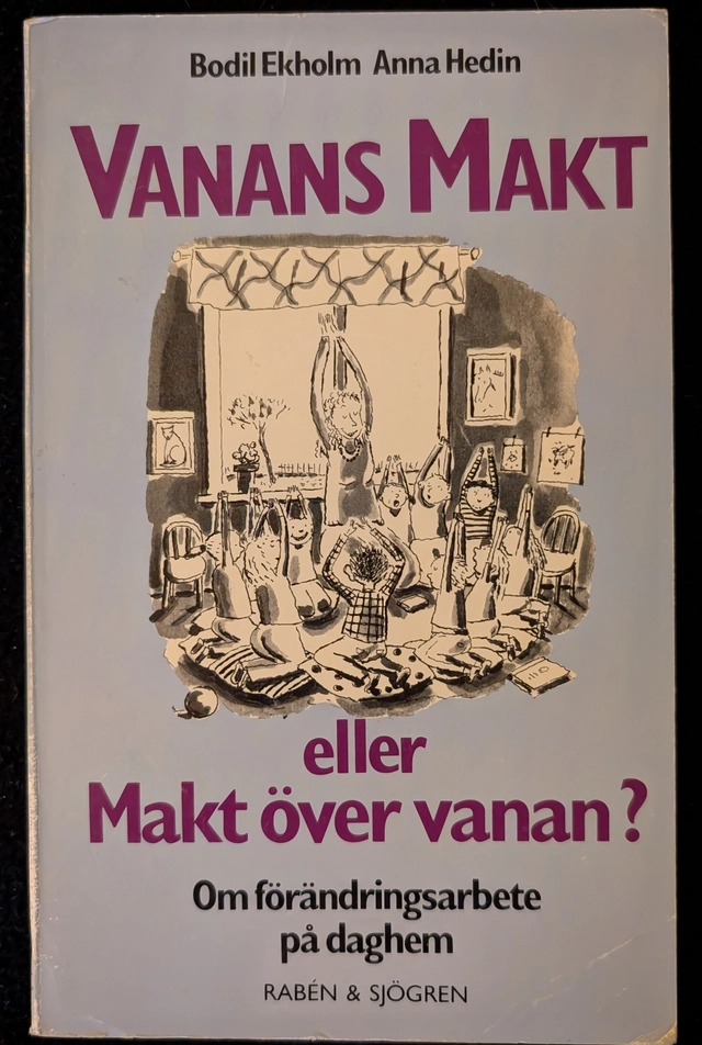 Vanans makt eller makt över vanan? : om förändringsarbete på daghem; Bodil Ekholm; 1989