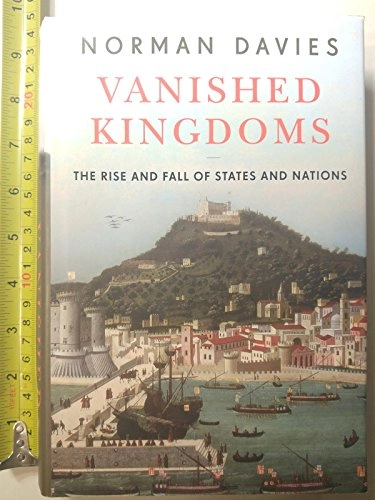 Vanished kingdoms : the rise and fall of states and nations; Norman Davies; 2012
