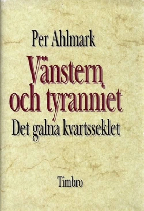 Vänstern och tyranniet : det galna kvartsseklet; Per Ahlmark; 1994