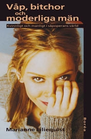 Våp, bitchor och moderliga män : kvinnligt och manligt i såpoperans värld; Marianne Liliequist; 2000