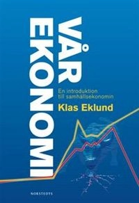 Vår ekonomi : en introduktion till samhällsekonomi; Klas Eklund; 2010