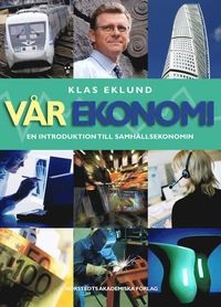 Vår ekonomi : en introduktion till samhällsekonomin; Klas Eklund; 2007