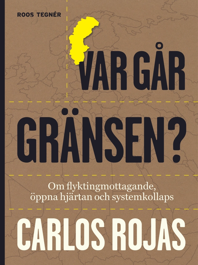 Var går gränsen? : om flyktingmottagande, öppna hjärtan och systemkollaps; Carlos Rojas; 2017